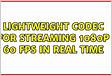 Lightweight codec for streaming 1080p 60 FPS in real tim